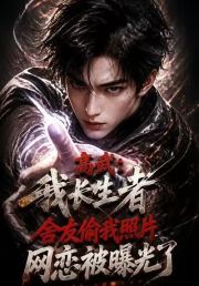 高武：我长生者，舍友偷我照片网恋被曝光了